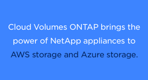 Cloud Volumes ONTAP brings NetApp power to AWS and Azure