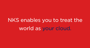 NKS lets you treat the world as your cloud
